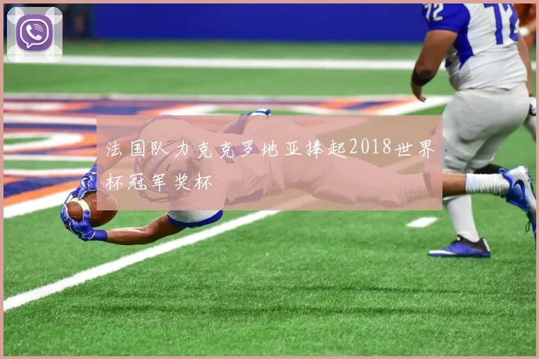 法国队力克克罗地亚捧起2018世界杯冠军奖杯