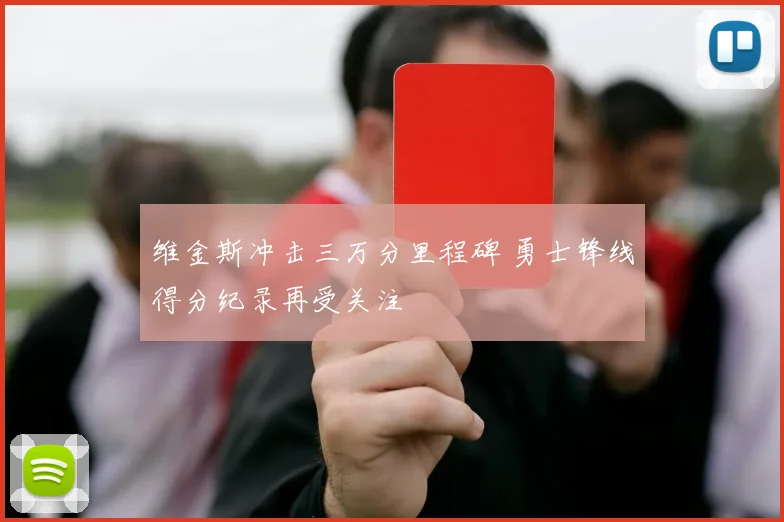 维金斯冲击三万分里程碑 勇士锋线得分纪录再受关注